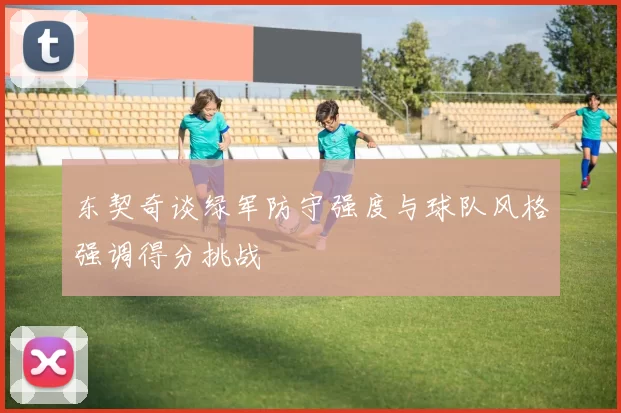 东契奇谈绿军防守强度与球队风格强调得分挑战