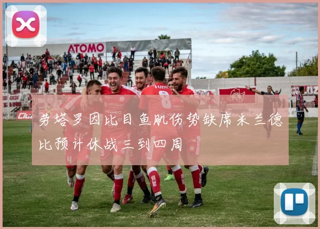 劳塔罗因比目鱼肌伤势缺席米兰德比预计休战三到四周