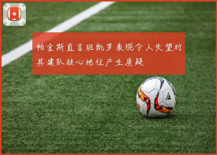 帕金斯直言班凯罗表现令人失望对其建队核心地位产生质疑