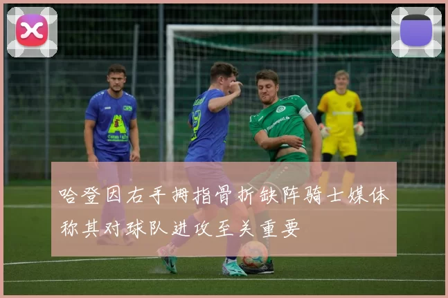 哈登因右手拇指骨折缺阵骑士媒体称其对球队进攻至关重要